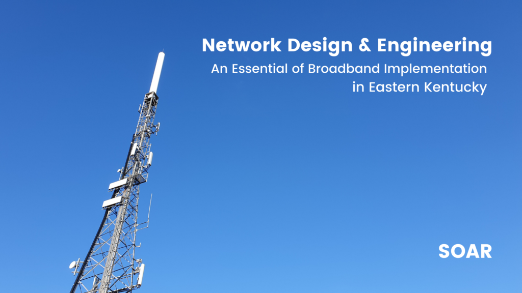 Broadband in Eastern Kentucky: Network design and engineering.